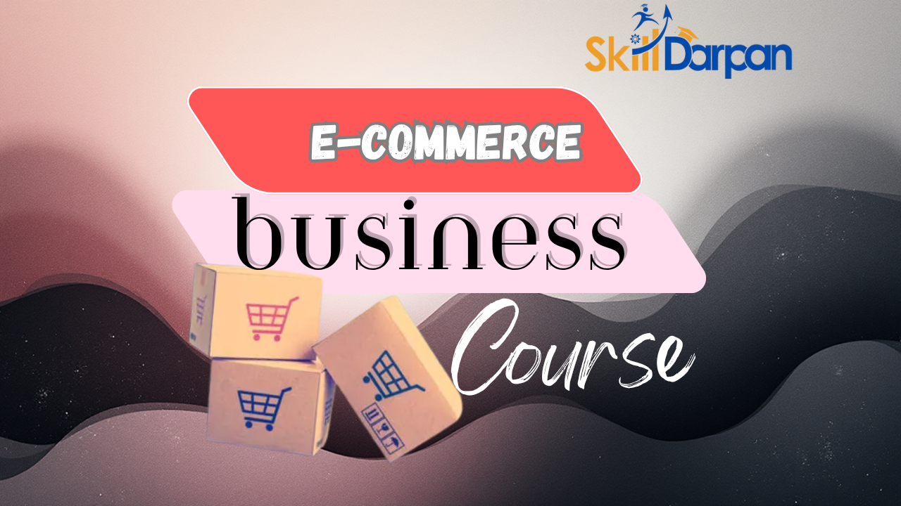 E-Commerce Business Course | Learn Online Store Setup, Marketing & Sales Strategy | Skill Darpan